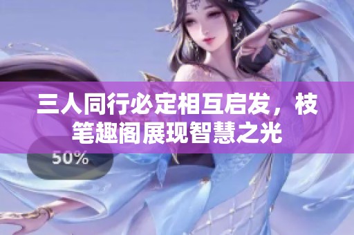 三人同行必定相互启发，枝笔趣阁展现智慧之光