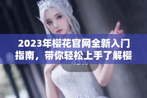 2023年樱花官网全新入门指南，带你轻松上手了解樱花服务