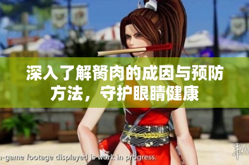 深入了解胬肉的成因与预防方法，守护眼睛健康