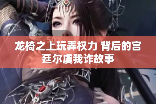 龙椅之上玩弄权力 背后的宫廷尔虞我诈故事