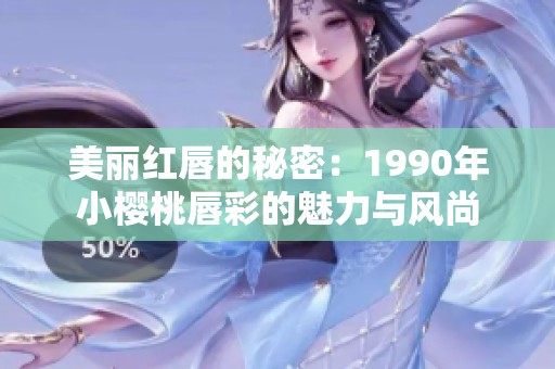 美丽红唇的秘密：1990年小樱桃唇彩的魅力与风尚