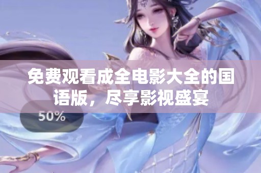 免费观看成全电影大全的国语版，尽享影视盛宴