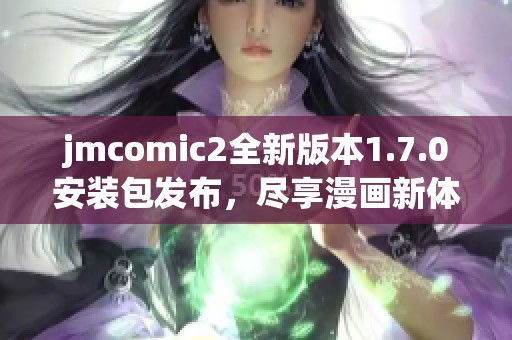 jmcomic2全新版本1.7.0安装包发布，尽享漫画新体验
