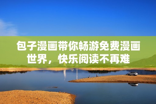 包子漫画带你畅游免费漫画世界，快乐阅读不再难