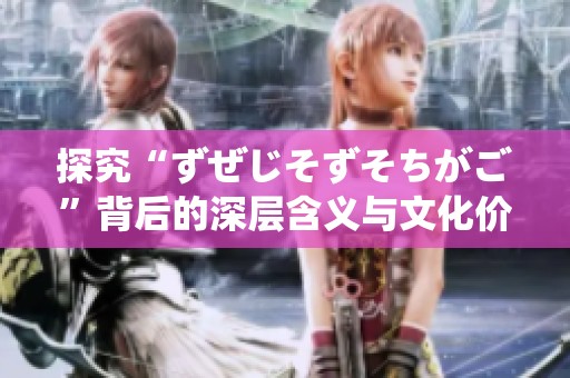 探究“ずぜじそずそちがご”背后的深层含义与文化价值
