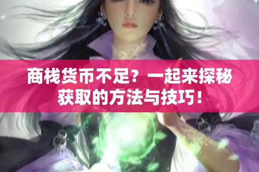 商栈货币不足？一起来探秘获取的方法与技巧！
