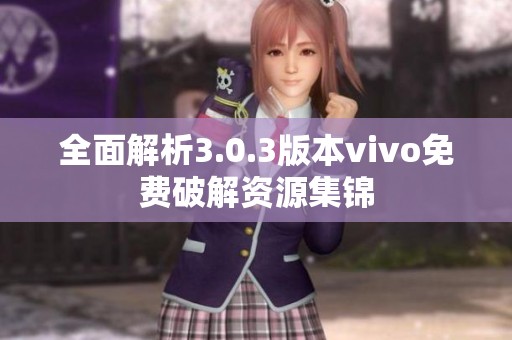 全面解析3.0.3版本vivo免费破解资源集锦