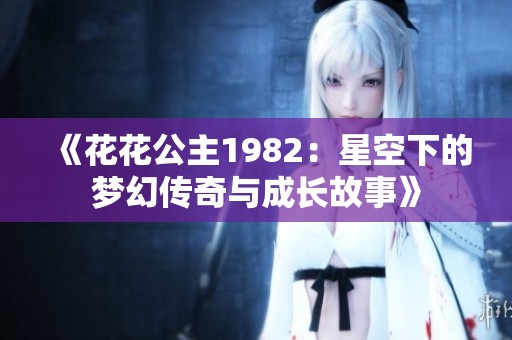 《花花公主1982：星空下的梦幻传奇与成长故事》
