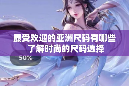 最受欢迎的亚洲尺码有哪些 了解时尚的尺码选择