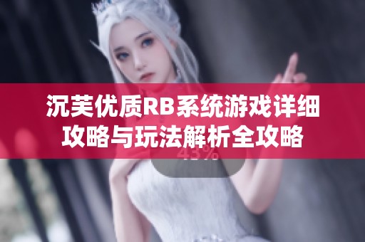 沉芙优质RB系统游戏详细攻略与玩法解析全攻略