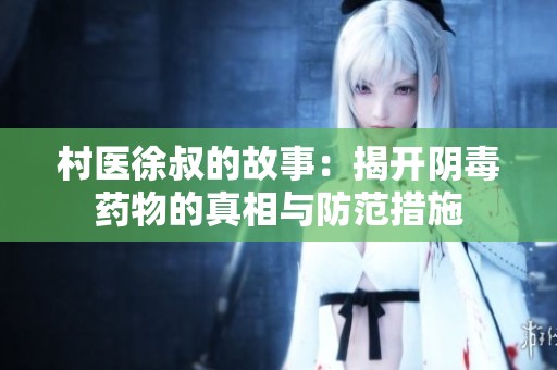 村医徐叔的故事：揭开阴毒药物的真相与防范措施