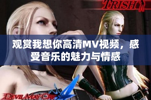 观赏我想你高清MV视频，感受音乐的魅力与情感