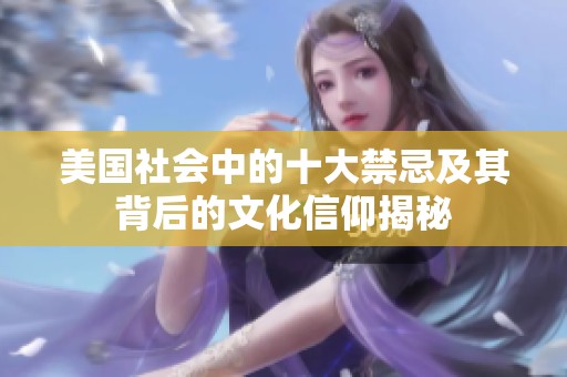 美国社会中的十大禁忌及其背后的文化信仰揭秘