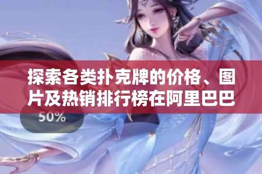 探索各类扑克牌的价格、图片及热销排行榜在阿里巴巴