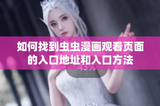 如何找到虫虫漫画观看页面的入口地址和入口方法