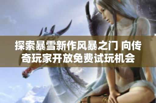 探索暴雪新作风暴之门 向传奇玩家开放免费试玩机会