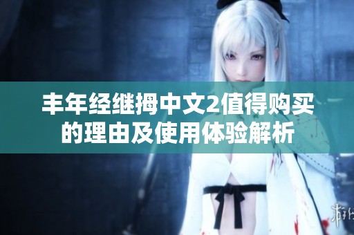 丰年经继拇中文2值得购买的理由及使用体验解析