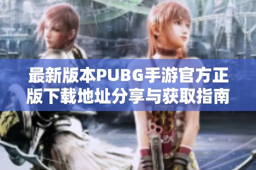 最新版本PUBG手游官方正版下载地址分享与获取指南