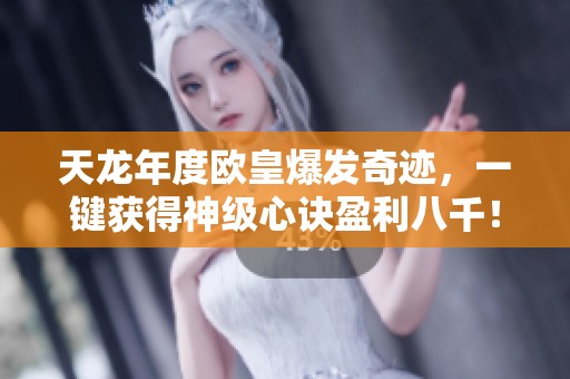 天龙年度欧皇爆发奇迹，一键获得神级心诀盈利八千！