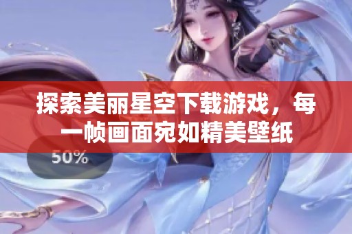 探索美丽星空下载游戏，每一帧画面宛如精美壁纸