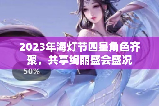 2023年海灯节四星角色齐聚，共享绚丽盛会盛况