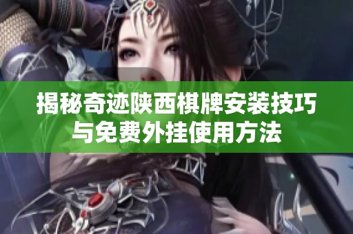 揭秘奇迹陕西棋牌安装技巧与免费外挂使用方法