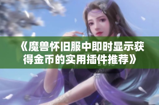 《魔兽怀旧服中即时显示获得金币的实用插件推荐》