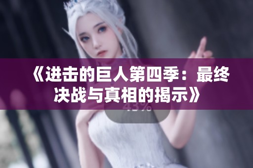 《进击的巨人第四季：最终决战与真相的揭示》