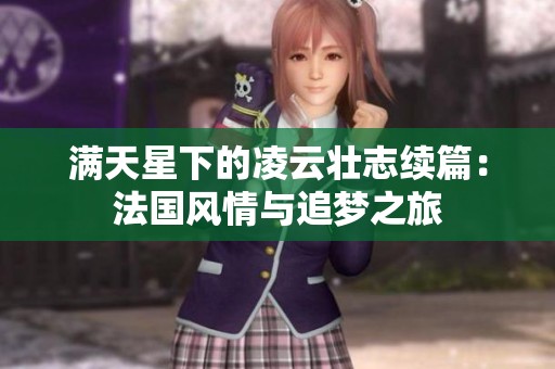 满天星下的凌云壮志续篇：法国风情与追梦之旅