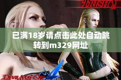 已满18岁请点击此处自动跳转到m329网址