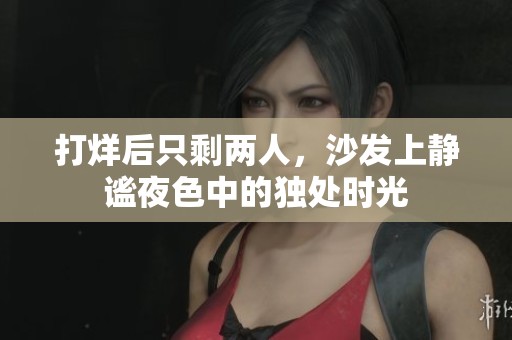 打烊后只剩两人，沙发上静谧夜色中的独处时光
