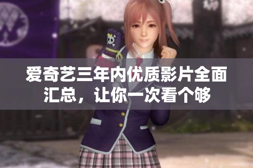 爱奇艺三年内优质影片全面汇总，让你一次看个够