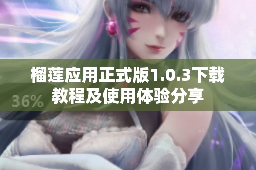 榴莲应用正式版1.0.3下载教程及使用体验分享