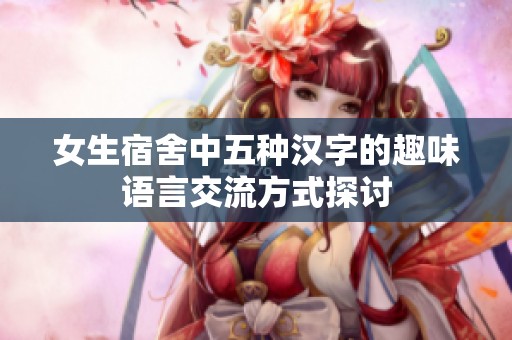 女生宿舍中五种汉字的趣味语言交流方式探讨