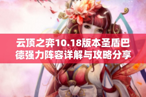 云顶之弈10.18版本圣盾巴德强力阵容详解与攻略分享