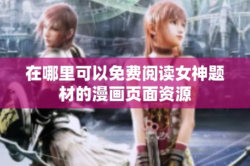 在哪里可以免费阅读女神题材的漫画页面资源