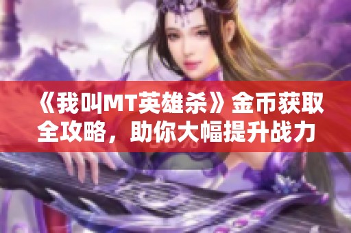 《我叫MT英雄杀》金币获取全攻略，助你大幅提升战力！
