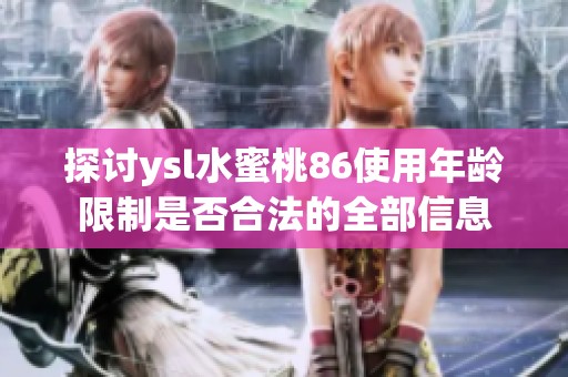 探讨ysl水蜜桃86使用年龄限制是否合法的全部信息
