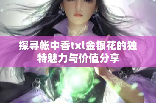 探寻帐中香txl金银花的独特魅力与价值分享