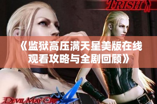 《监狱高压满天星美版在线观看攻略与全剧回顾》