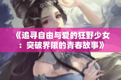 《追寻自由与爱的狂野少女：突破界限的青春故事》