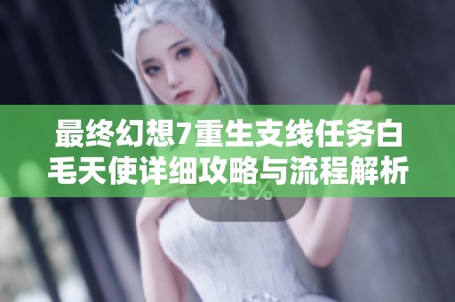 最终幻想7重生支线任务白毛天使详细攻略与流程解析