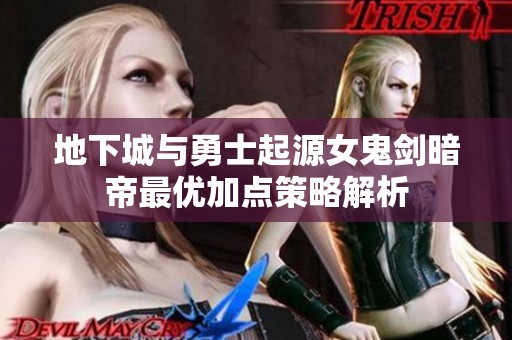 地下城与勇士起源女鬼剑暗帝最优加点策略解析