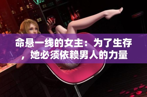 命悬一线的女主：为了生存，她必须依赖男人的力量