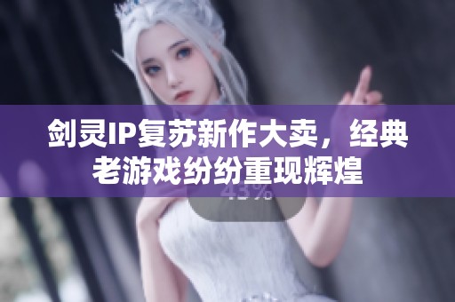 剑灵IP复苏新作大卖，经典老游戏纷纷重现辉煌