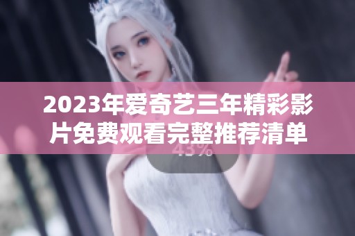 2023年爱奇艺三年精彩影片免费观看完整推荐清单