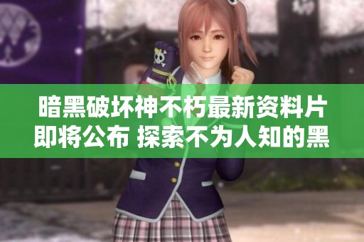 暗黑破坏神不朽最新资料片即将公布 探索不为人知的黑暗力量