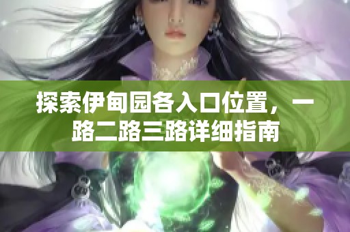 探索伊甸园各入口位置，一路二路三路详细指南