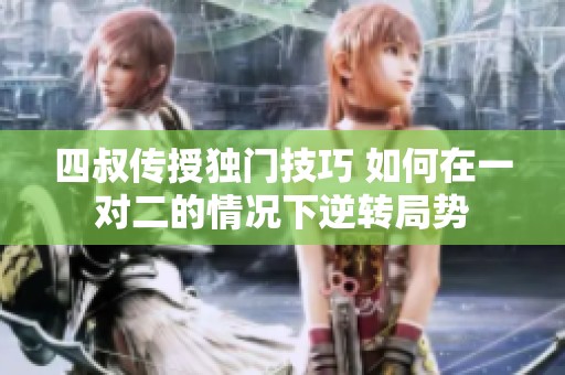 四叔传授独门技巧 如何在一对二的情况下逆转局势
