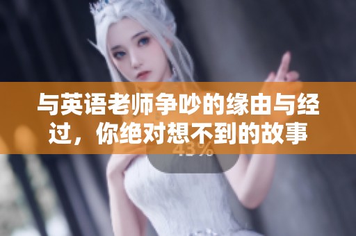 与英语老师争吵的缘由与经过，你绝对想不到的故事